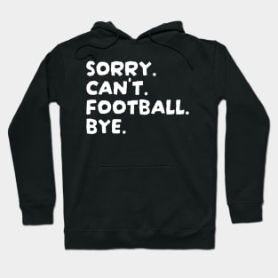 Football - Sorry Cant Football Bye Hoodie